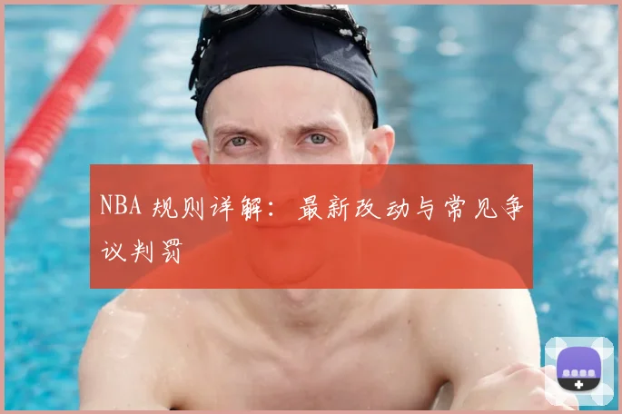 NBA 规则详解：最新改动与常见争议判罚