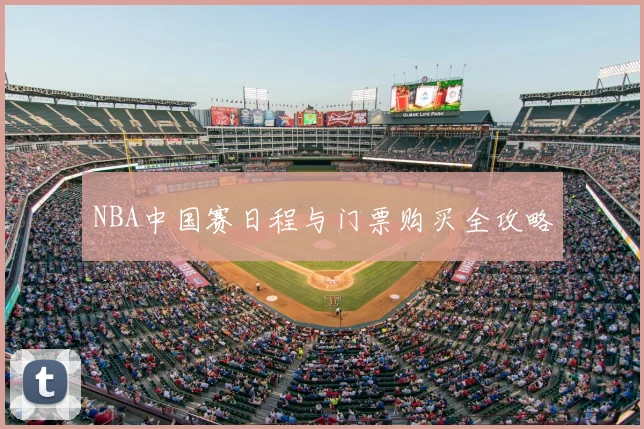 NBA中国赛日程与门票购买全攻略