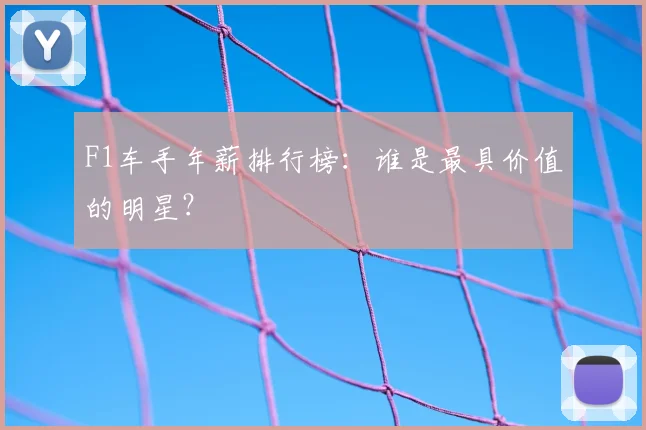 F1车手年薪排行榜：谁是最具价值的明星？